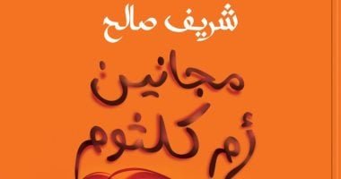 مجانين أم كلثوم.. رواية جديدة لـ شريف صالح في معرض الكتاب